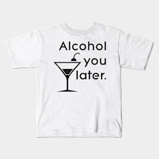 Alcohol you later Kids T-Shirt